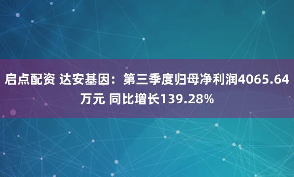 启点配资 达安基因:第三季度归母净利润4065.64万元 同比增长139.28%