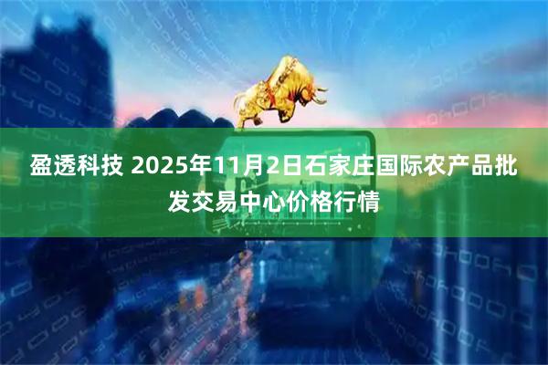 盈透科技 2025年11月2日石家庄国际农产品批发交易中心价格行情
